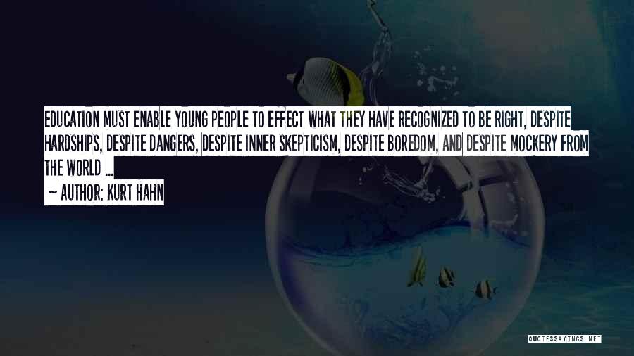 Kurt Hahn Quotes: Education Must Enable Young People To Effect What They Have Recognized To Be Right, Despite Hardships, Despite Dangers, Despite Inner