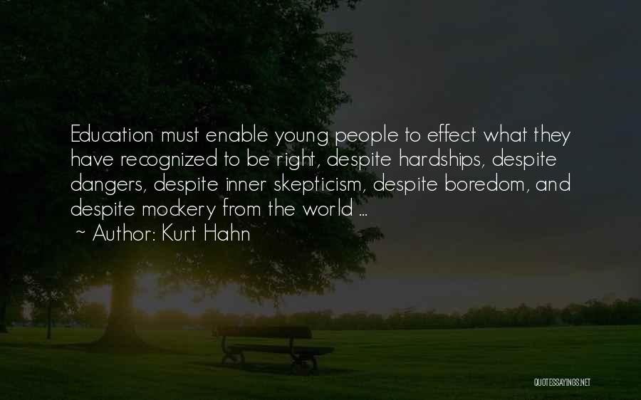 Kurt Hahn Quotes: Education Must Enable Young People To Effect What They Have Recognized To Be Right, Despite Hardships, Despite Dangers, Despite Inner