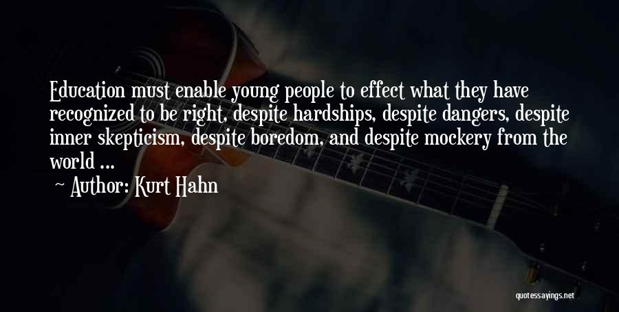 Kurt Hahn Quotes: Education Must Enable Young People To Effect What They Have Recognized To Be Right, Despite Hardships, Despite Dangers, Despite Inner