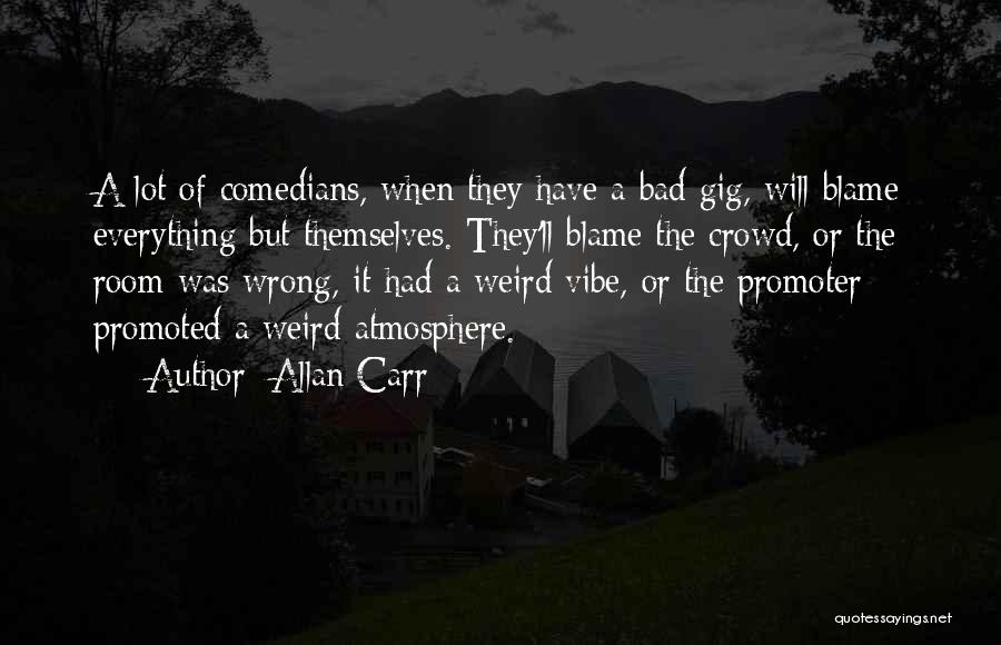 Allan Carr Quotes: A Lot Of Comedians, When They Have A Bad Gig, Will Blame Everything But Themselves. They'll Blame The Crowd, Or