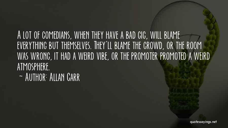 Allan Carr Quotes: A Lot Of Comedians, When They Have A Bad Gig, Will Blame Everything But Themselves. They'll Blame The Crowd, Or