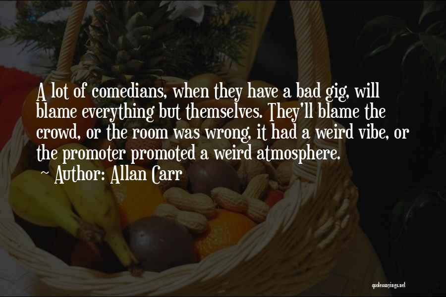 Allan Carr Quotes: A Lot Of Comedians, When They Have A Bad Gig, Will Blame Everything But Themselves. They'll Blame The Crowd, Or