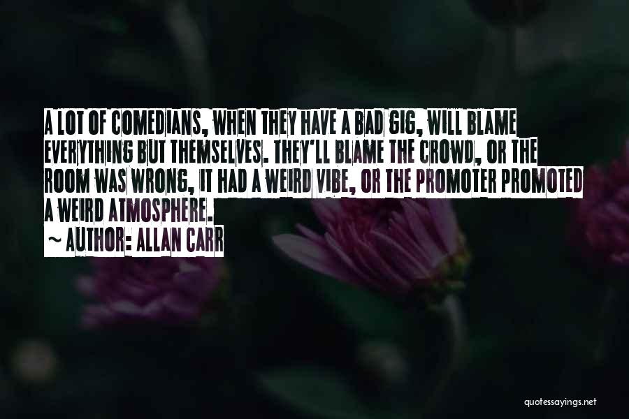 Allan Carr Quotes: A Lot Of Comedians, When They Have A Bad Gig, Will Blame Everything But Themselves. They'll Blame The Crowd, Or