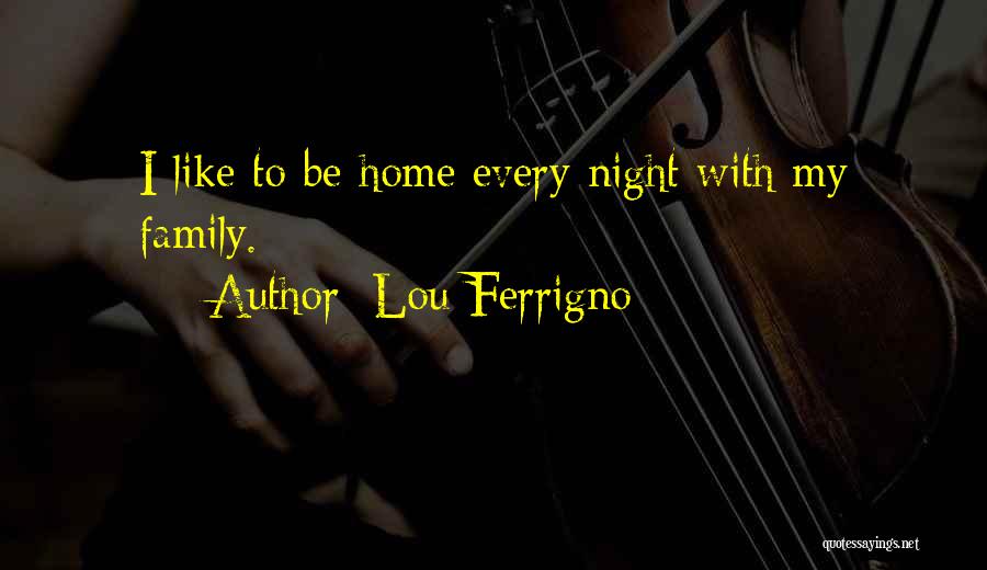 Lou Ferrigno Quotes: I Like To Be Home Every Night With My Family.
