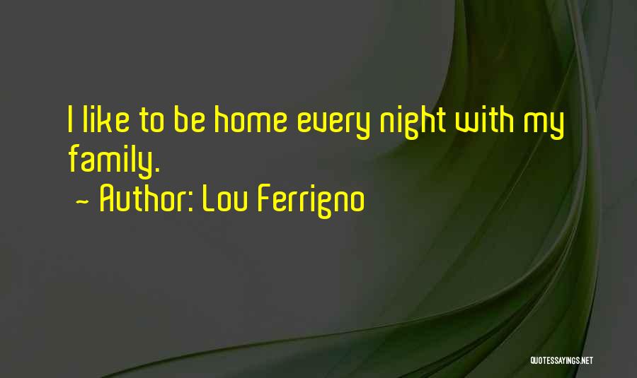 Lou Ferrigno Quotes: I Like To Be Home Every Night With My Family.