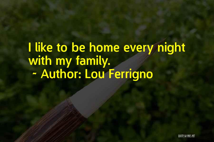 Lou Ferrigno Quotes: I Like To Be Home Every Night With My Family.