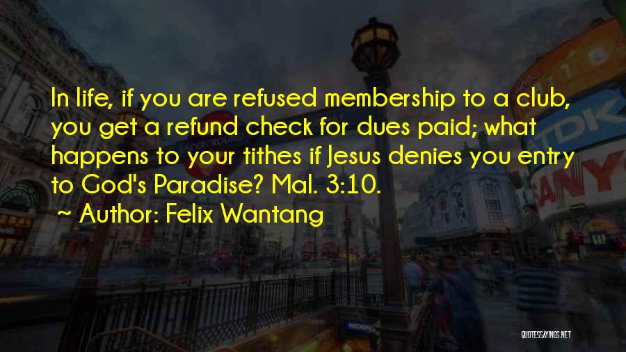 Felix Wantang Quotes: In Life, If You Are Refused Membership To A Club, You Get A Refund Check For Dues Paid; What Happens