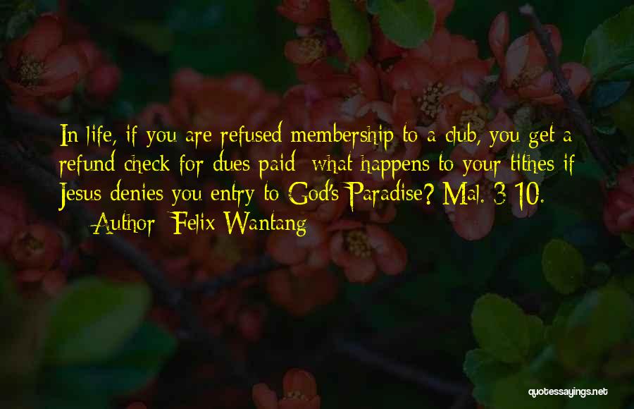 Felix Wantang Quotes: In Life, If You Are Refused Membership To A Club, You Get A Refund Check For Dues Paid; What Happens