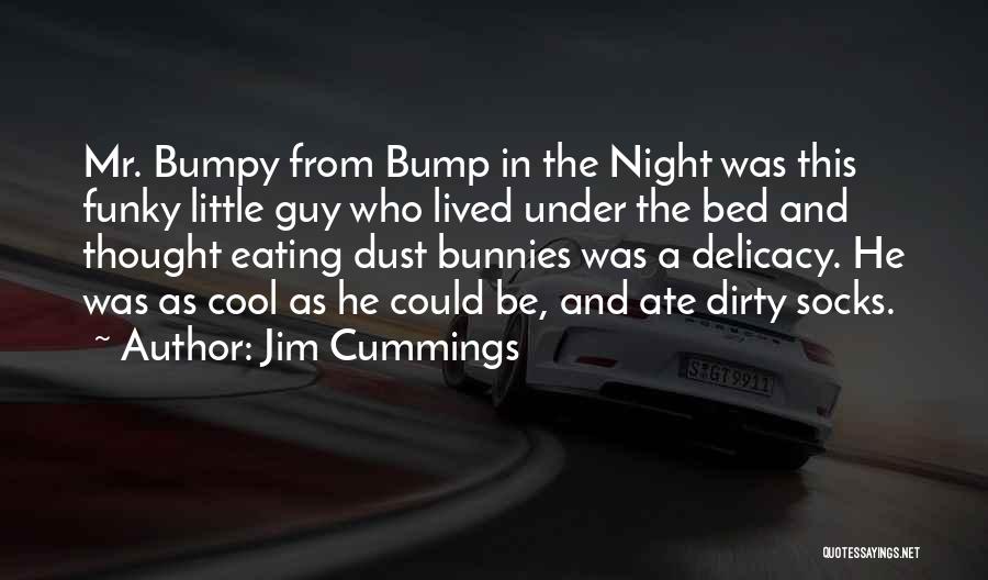 Jim Cummings Quotes: Mr. Bumpy From Bump In The Night Was This Funky Little Guy Who Lived Under The Bed And Thought Eating