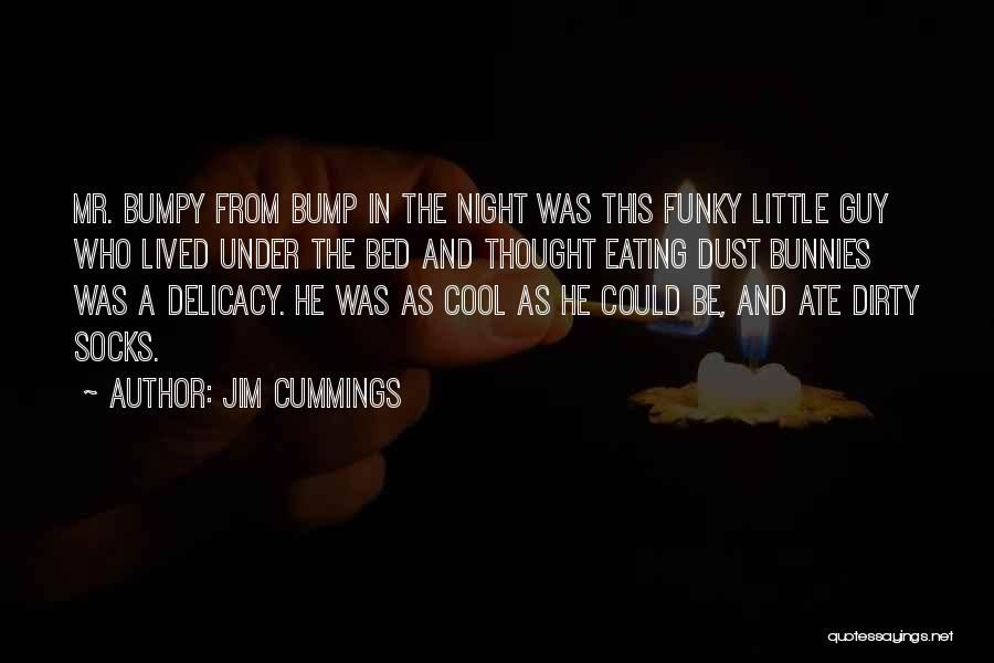 Jim Cummings Quotes: Mr. Bumpy From Bump In The Night Was This Funky Little Guy Who Lived Under The Bed And Thought Eating