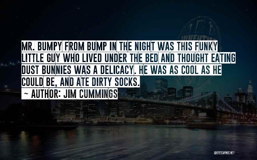 Jim Cummings Quotes: Mr. Bumpy From Bump In The Night Was This Funky Little Guy Who Lived Under The Bed And Thought Eating