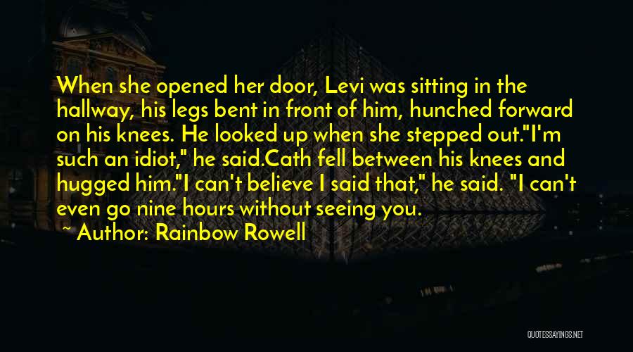 Rainbow Rowell Quotes: When She Opened Her Door, Levi Was Sitting In The Hallway, His Legs Bent In Front Of Him, Hunched Forward