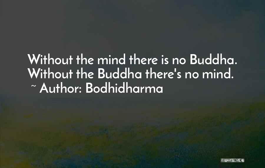 Bodhidharma Quotes: Without The Mind There Is No Buddha. Without The Buddha There's No Mind.
