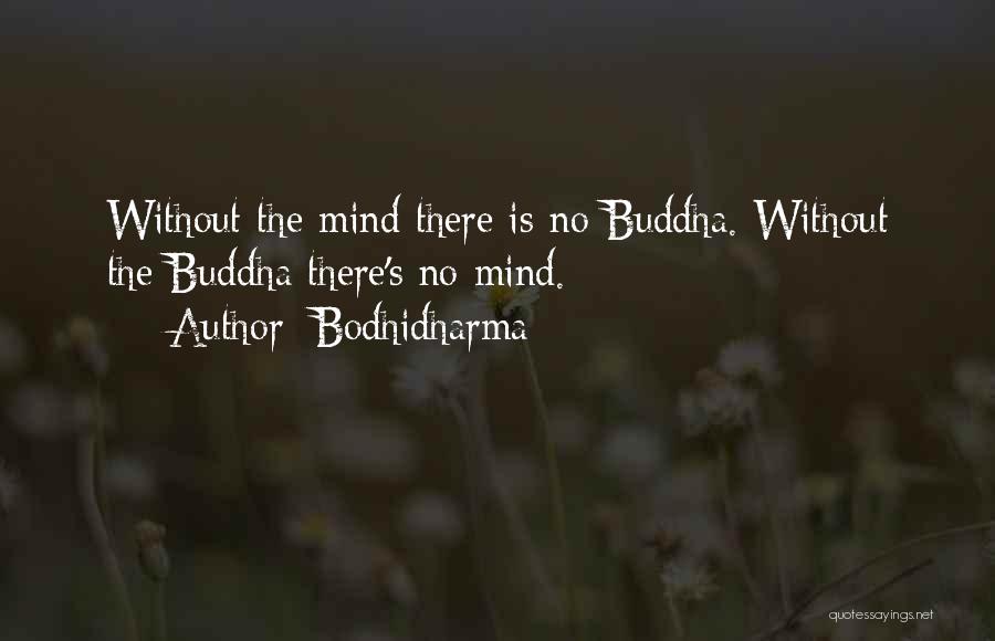 Bodhidharma Quotes: Without The Mind There Is No Buddha. Without The Buddha There's No Mind.