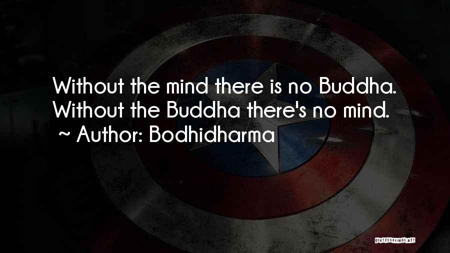Bodhidharma Quotes: Without The Mind There Is No Buddha. Without The Buddha There's No Mind.