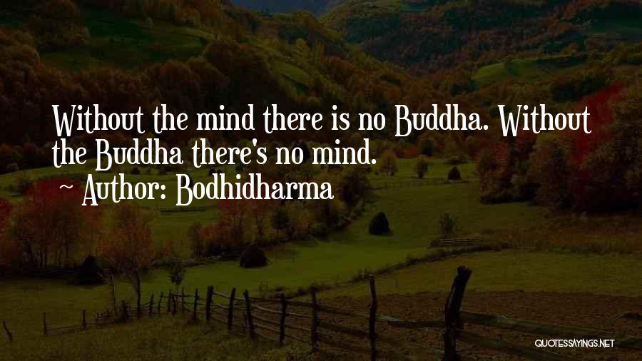 Bodhidharma Quotes: Without The Mind There Is No Buddha. Without The Buddha There's No Mind.
