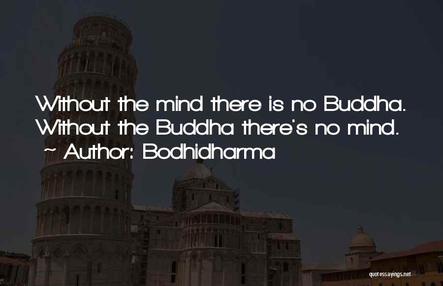 Bodhidharma Quotes: Without The Mind There Is No Buddha. Without The Buddha There's No Mind.