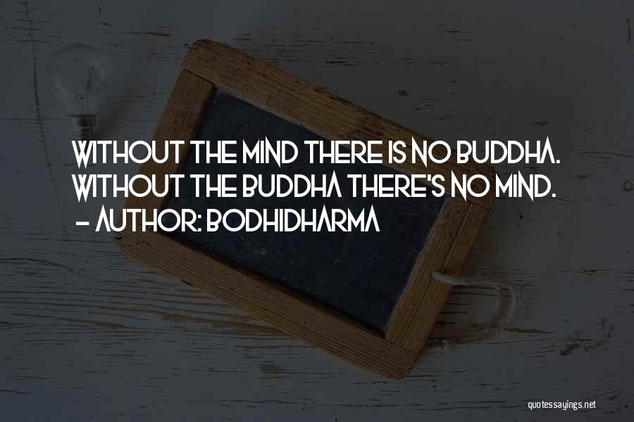 Bodhidharma Quotes: Without The Mind There Is No Buddha. Without The Buddha There's No Mind.