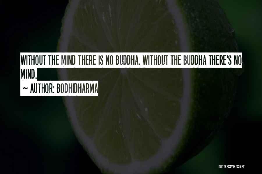 Bodhidharma Quotes: Without The Mind There Is No Buddha. Without The Buddha There's No Mind.