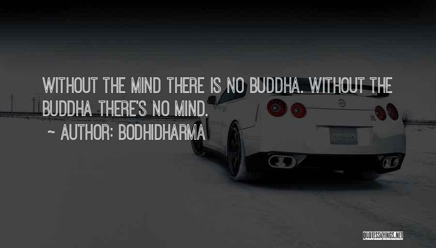 Bodhidharma Quotes: Without The Mind There Is No Buddha. Without The Buddha There's No Mind.
