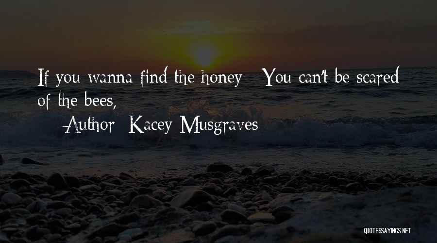 Kacey Musgraves Quotes: If You Wanna Find The Honey / You Can't Be Scared Of The Bees,