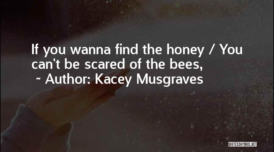 Kacey Musgraves Quotes: If You Wanna Find The Honey / You Can't Be Scared Of The Bees,