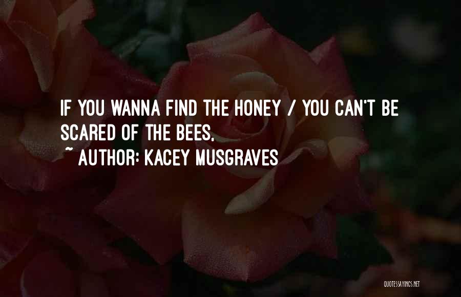 Kacey Musgraves Quotes: If You Wanna Find The Honey / You Can't Be Scared Of The Bees,