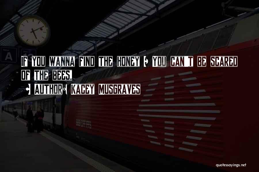 Kacey Musgraves Quotes: If You Wanna Find The Honey / You Can't Be Scared Of The Bees,