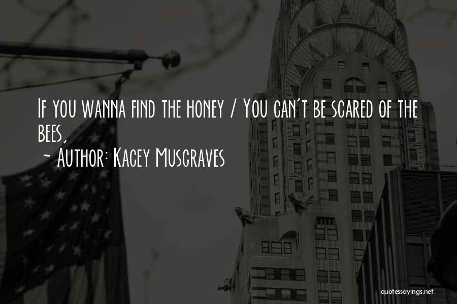 Kacey Musgraves Quotes: If You Wanna Find The Honey / You Can't Be Scared Of The Bees,