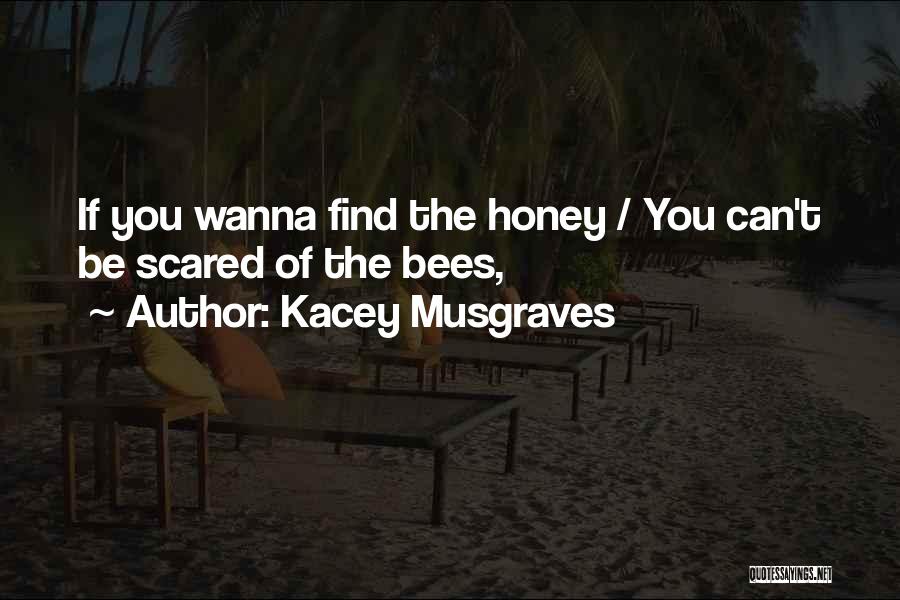 Kacey Musgraves Quotes: If You Wanna Find The Honey / You Can't Be Scared Of The Bees,