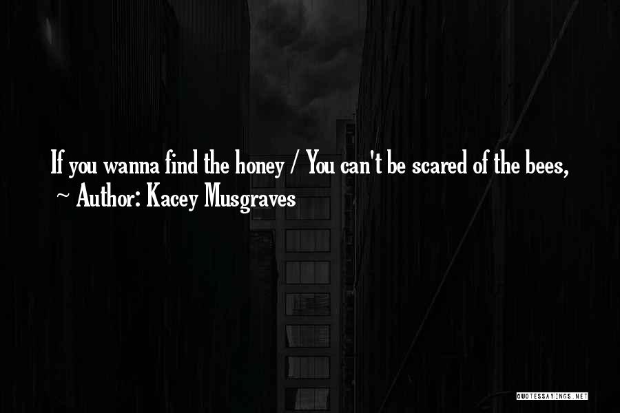 Kacey Musgraves Quotes: If You Wanna Find The Honey / You Can't Be Scared Of The Bees,