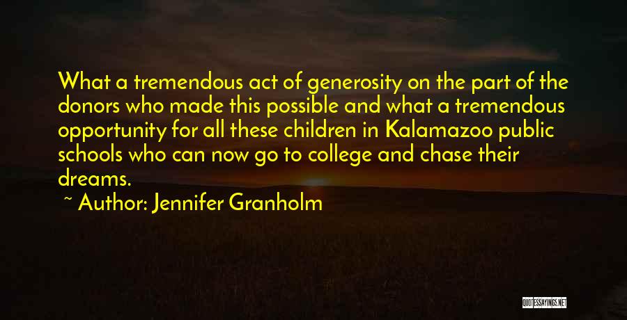 Jennifer Granholm Quotes: What A Tremendous Act Of Generosity On The Part Of The Donors Who Made This Possible And What A Tremendous