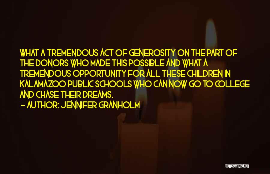 Jennifer Granholm Quotes: What A Tremendous Act Of Generosity On The Part Of The Donors Who Made This Possible And What A Tremendous