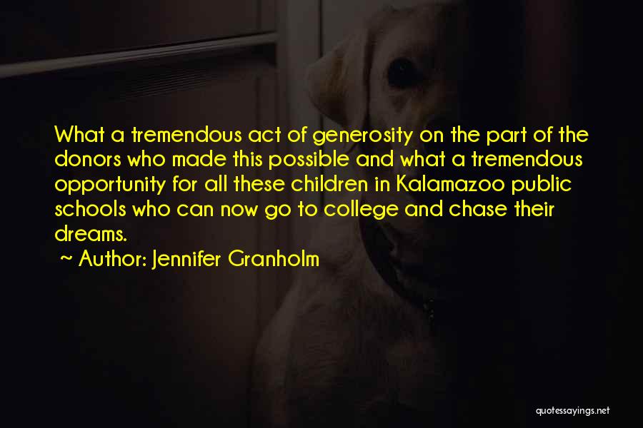 Jennifer Granholm Quotes: What A Tremendous Act Of Generosity On The Part Of The Donors Who Made This Possible And What A Tremendous