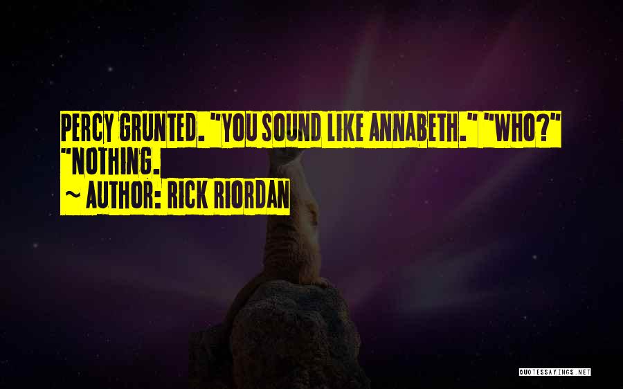 Rick Riordan Quotes: Percy Grunted. You Sound Like Annabeth. Who? Nothing.