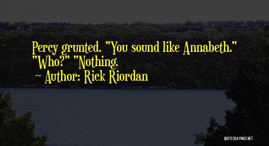 Rick Riordan Quotes: Percy Grunted. You Sound Like Annabeth. Who? Nothing.