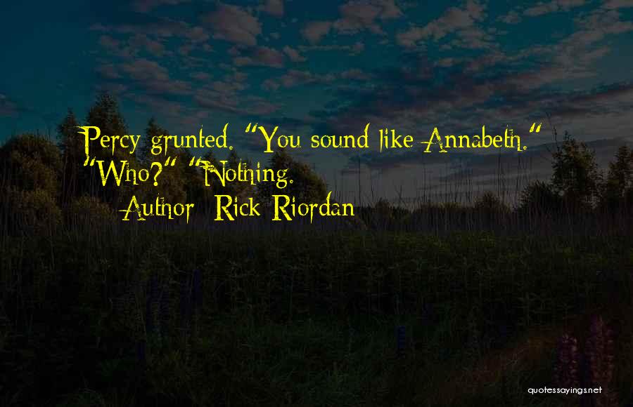 Rick Riordan Quotes: Percy Grunted. You Sound Like Annabeth. Who? Nothing.