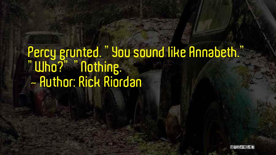 Rick Riordan Quotes: Percy Grunted. You Sound Like Annabeth. Who? Nothing.