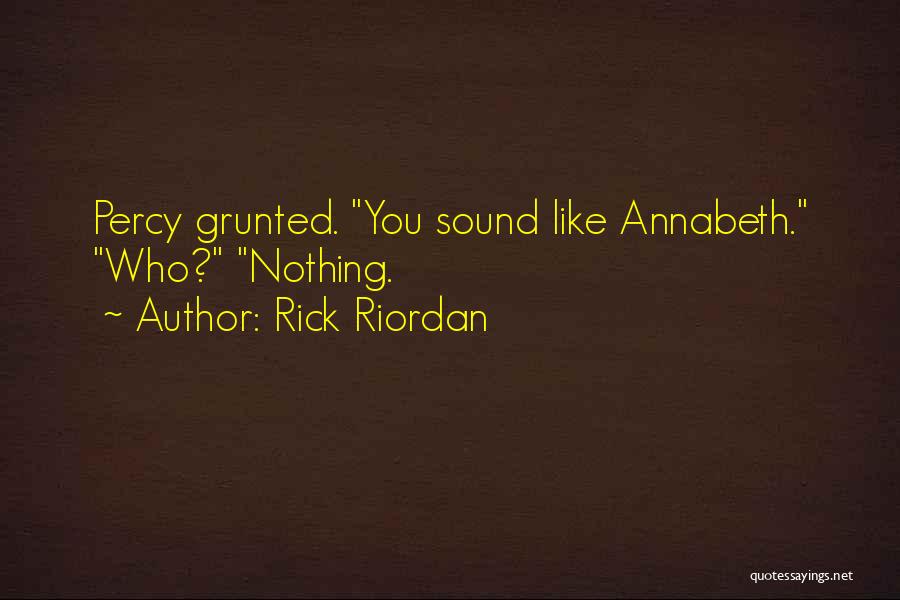 Rick Riordan Quotes: Percy Grunted. You Sound Like Annabeth. Who? Nothing.