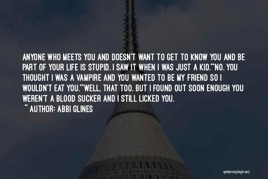 Abbi Glines Quotes: Anyone Who Meets You And Doesn't Want To Get To Know You And Be Part Of Your Life Is Stupid.