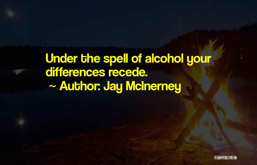 Jay McInerney Quotes: Under The Spell Of Alcohol Your Differences Recede.