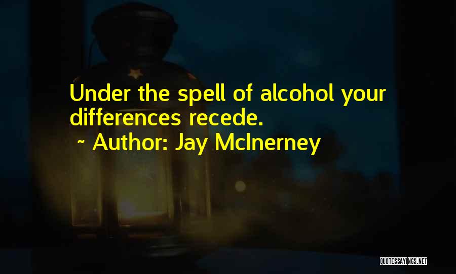 Jay McInerney Quotes: Under The Spell Of Alcohol Your Differences Recede.