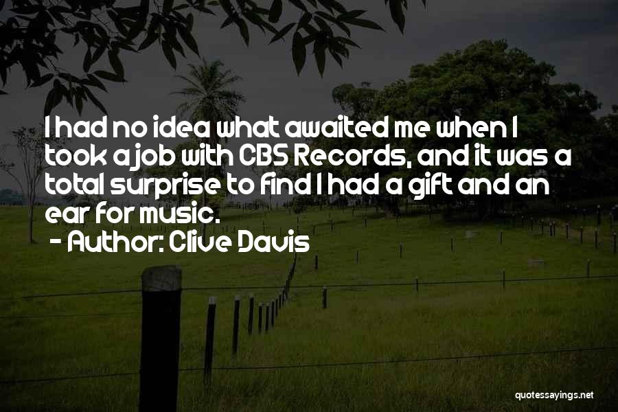 Clive Davis Quotes: I Had No Idea What Awaited Me When I Took A Job With Cbs Records, And It Was A Total