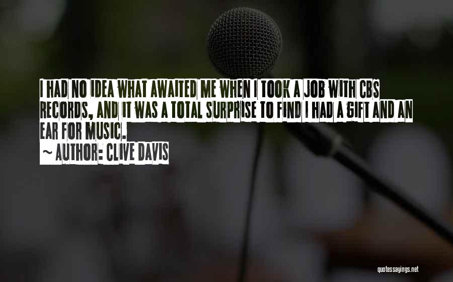 Clive Davis Quotes: I Had No Idea What Awaited Me When I Took A Job With Cbs Records, And It Was A Total