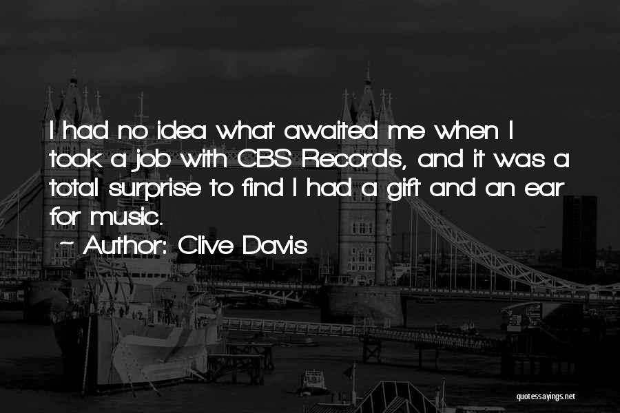 Clive Davis Quotes: I Had No Idea What Awaited Me When I Took A Job With Cbs Records, And It Was A Total