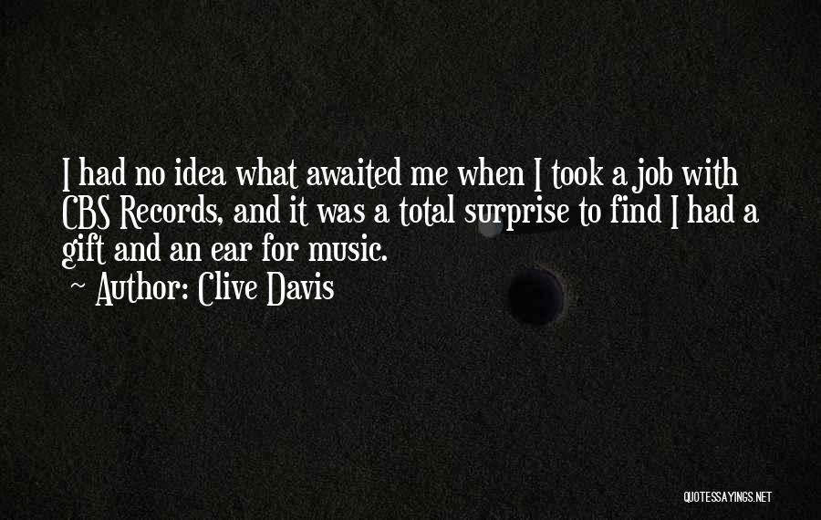 Clive Davis Quotes: I Had No Idea What Awaited Me When I Took A Job With Cbs Records, And It Was A Total