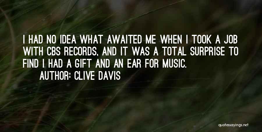 Clive Davis Quotes: I Had No Idea What Awaited Me When I Took A Job With Cbs Records, And It Was A Total