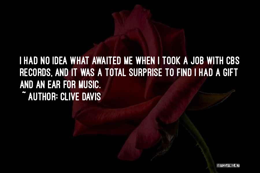 Clive Davis Quotes: I Had No Idea What Awaited Me When I Took A Job With Cbs Records, And It Was A Total