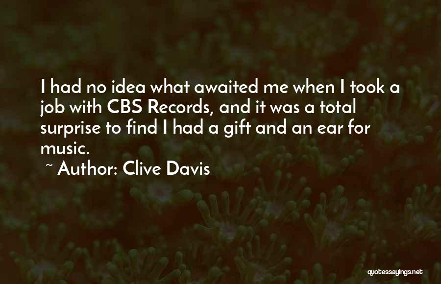 Clive Davis Quotes: I Had No Idea What Awaited Me When I Took A Job With Cbs Records, And It Was A Total