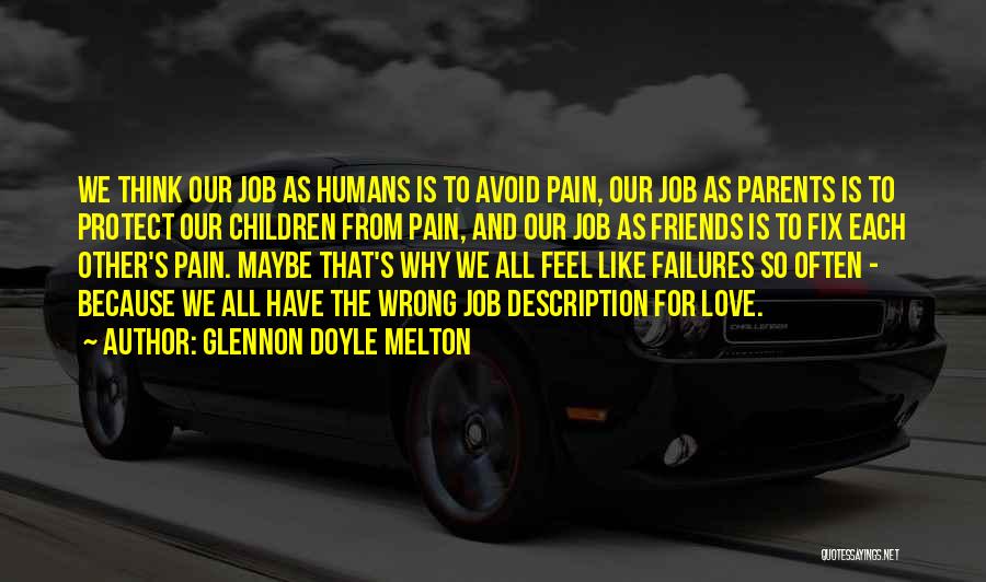 Glennon Doyle Melton Quotes: We Think Our Job As Humans Is To Avoid Pain, Our Job As Parents Is To Protect Our Children From